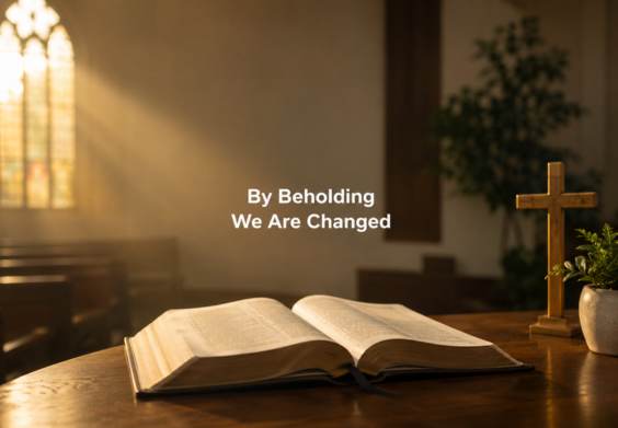 By Beholding We Are Changed